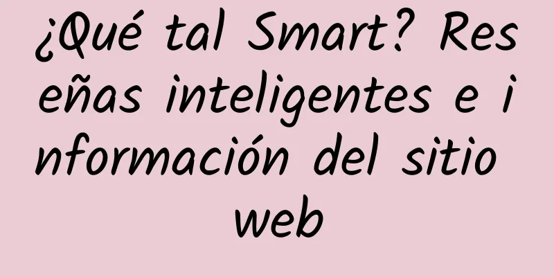 ¿Qué tal Smart? Reseñas inteligentes e información del sitio web