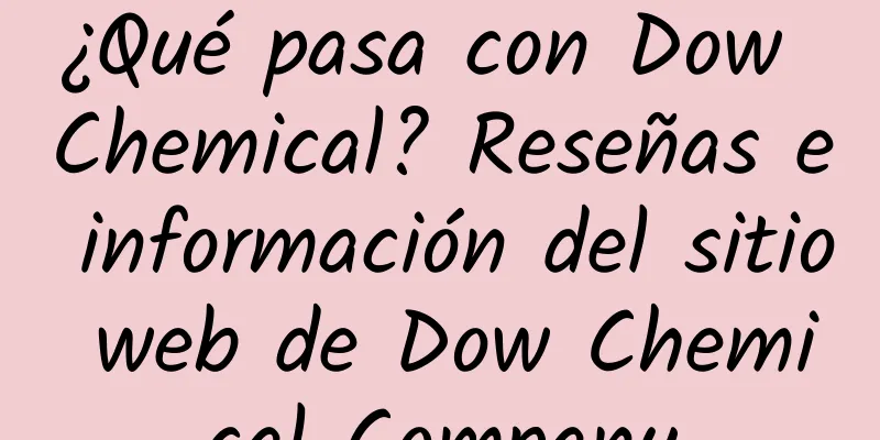 ¿Qué pasa con Dow Chemical? Reseñas e información del sitio web de Dow Chemical Company