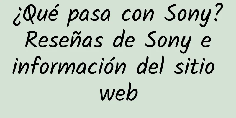 ¿Qué pasa con Sony? Reseñas de Sony e información del sitio web