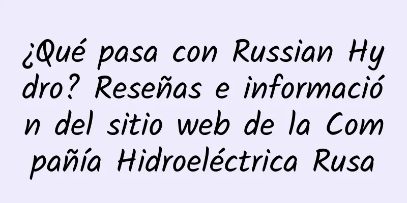 ¿Qué pasa con Russian Hydro? Reseñas e información del sitio web de la Compañía Hidroeléctrica Rusa