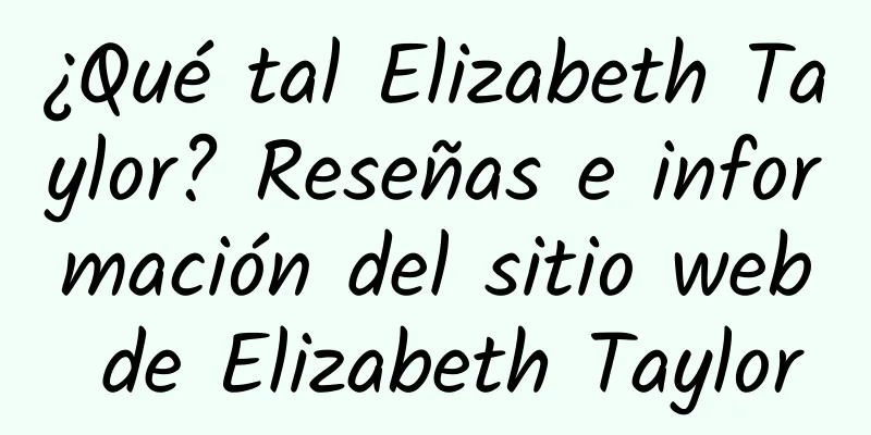 ¿Qué tal Elizabeth Taylor? Reseñas e información del sitio web de Elizabeth Taylor