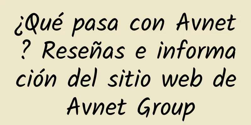 ¿Qué pasa con Avnet? Reseñas e información del sitio web de Avnet Group