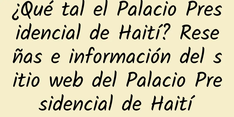 ¿Qué tal el Palacio Presidencial de Haití? Reseñas e información del sitio web del Palacio Presidencial de Haití