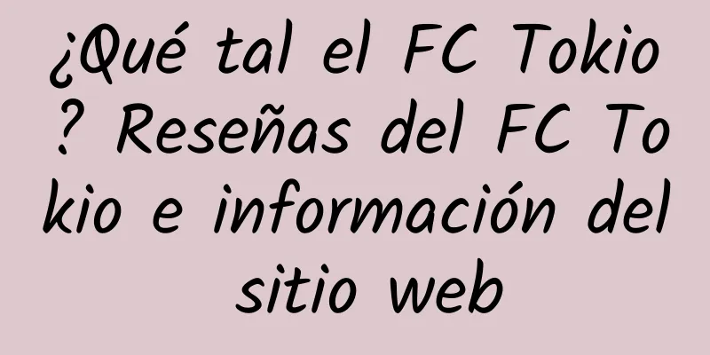 ¿Qué tal el FC Tokio? Reseñas del FC Tokio e información del sitio web
