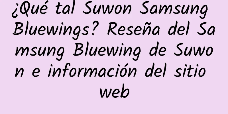 ¿Qué tal Suwon Samsung Bluewings? Reseña del Samsung Bluewing de Suwon e información del sitio web