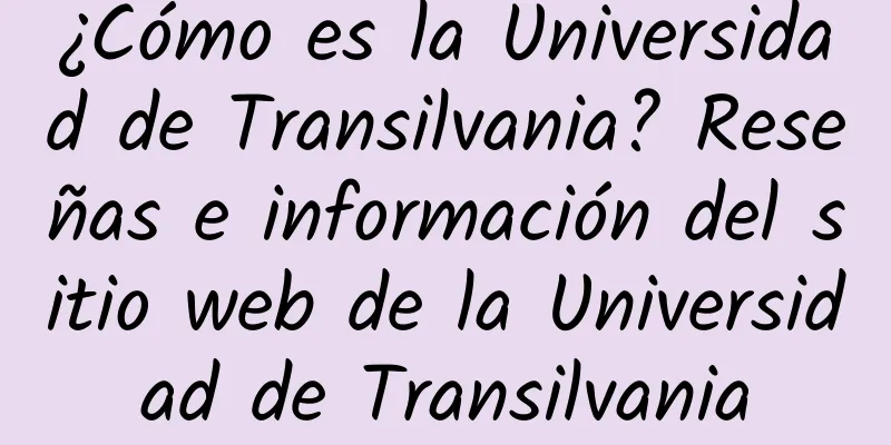 ¿Cómo es la Universidad de Transilvania? Reseñas e información del sitio web de la Universidad de Transilvania