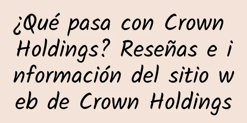 ¿Qué pasa con Crown Holdings? Reseñas e información del sitio web de Crown Holdings