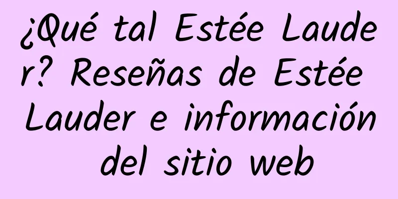 ¿Qué tal Estée Lauder? Reseñas de Estée Lauder e información del sitio web