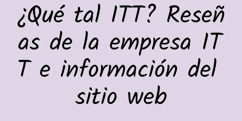 ¿Qué tal ITT? Reseñas de la empresa ITT e información del sitio web