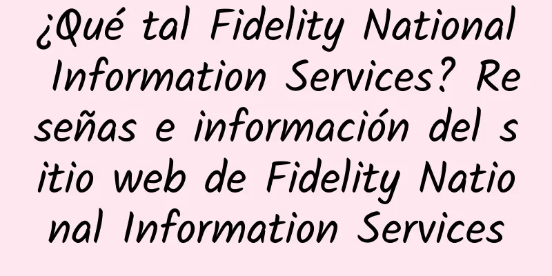 ¿Qué tal Fidelity National Information Services? Reseñas e información del sitio web de Fidelity National Information Services