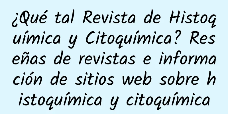 ¿Qué tal Revista de Histoquímica y Citoquímica? Reseñas de revistas e información de sitios web sobre histoquímica y citoquímica