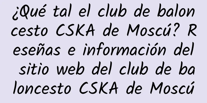 ¿Qué tal el club de baloncesto CSKA de Moscú? Reseñas e información del sitio web del club de baloncesto CSKA de Moscú