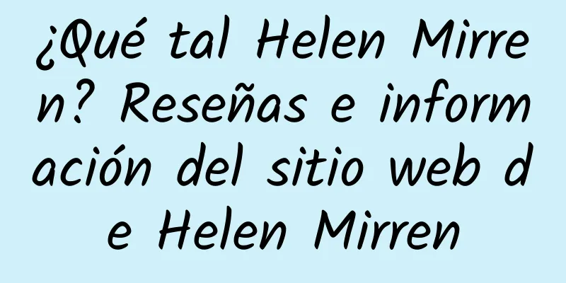 ¿Qué tal Helen Mirren? Reseñas e información del sitio web de Helen Mirren