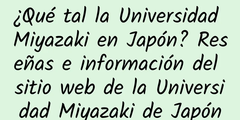 ¿Qué tal la Universidad Miyazaki en Japón? Reseñas e información del sitio web de la Universidad Miyazaki de Japón