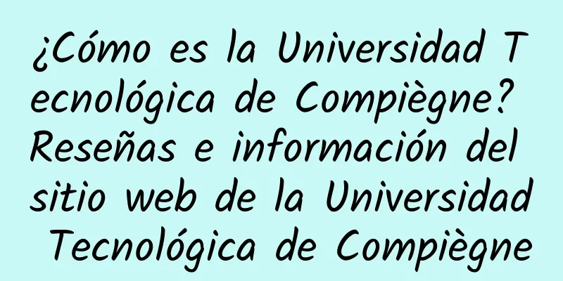 ¿Cómo es la Universidad Tecnológica de Compiègne? Reseñas e información del sitio web de la Universidad Tecnológica de Compiègne