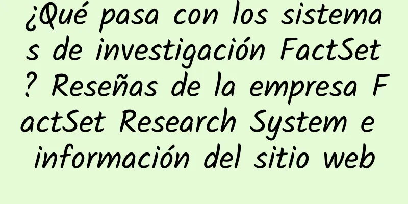 ¿Qué pasa con los sistemas de investigación FactSet? Reseñas de la empresa FactSet Research System e información del sitio web