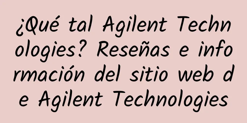 ¿Qué tal Agilent Technologies? Reseñas e información del sitio web de Agilent Technologies