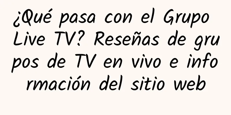 ¿Qué pasa con el Grupo Live TV? Reseñas de grupos de TV en vivo e información del sitio web