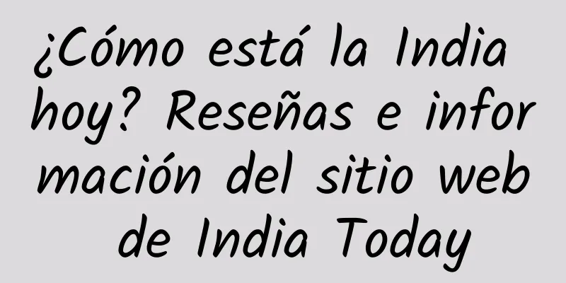¿Cómo está la India hoy? Reseñas e información del sitio web de India Today