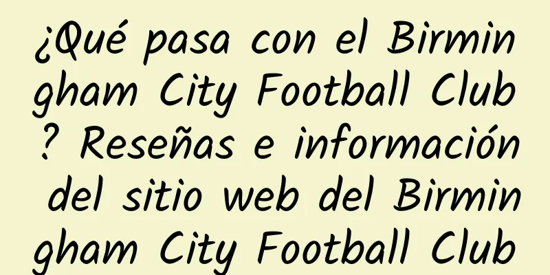 ¿Qué pasa con el Birmingham City Football Club? Reseñas e información del sitio web del Birmingham City Football Club