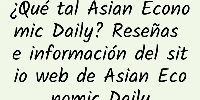 ¿Qué tal Asian Economic Daily? Reseñas e información del sitio web de Asian Economic Daily