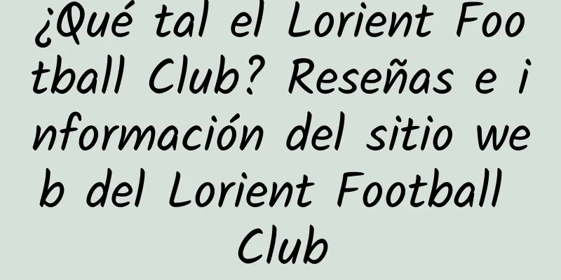¿Qué tal el Lorient Football Club? Reseñas e información del sitio web del Lorient Football Club