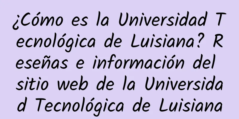 ¿Cómo es la Universidad Tecnológica de Luisiana? Reseñas e información del sitio web de la Universidad Tecnológica de Luisiana