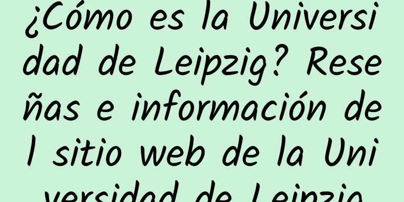 ¿Cómo es la Universidad de Leipzig? Reseñas e información del sitio web de la Universidad de Leipzig