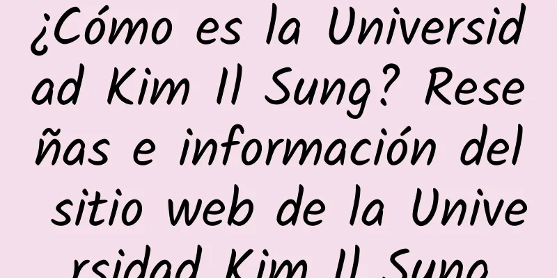 ¿Cómo es la Universidad Kim Il Sung? Reseñas e información del sitio web de la Universidad Kim Il Sung