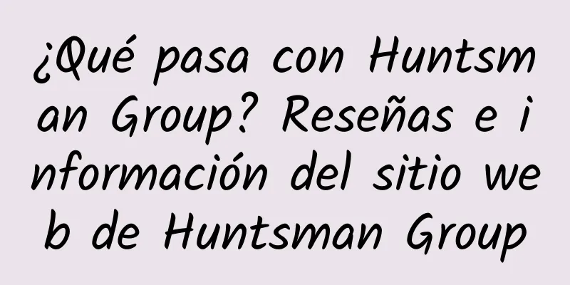 ¿Qué pasa con Huntsman Group? Reseñas e información del sitio web de Huntsman Group