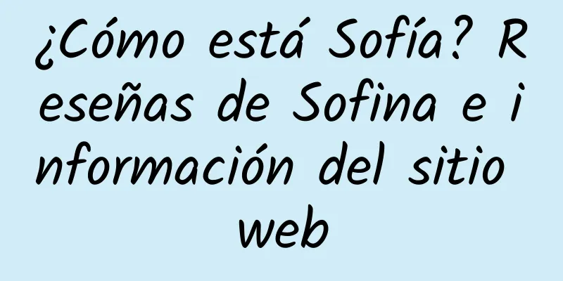 ¿Cómo está Sofía? Reseñas de Sofina e información del sitio web