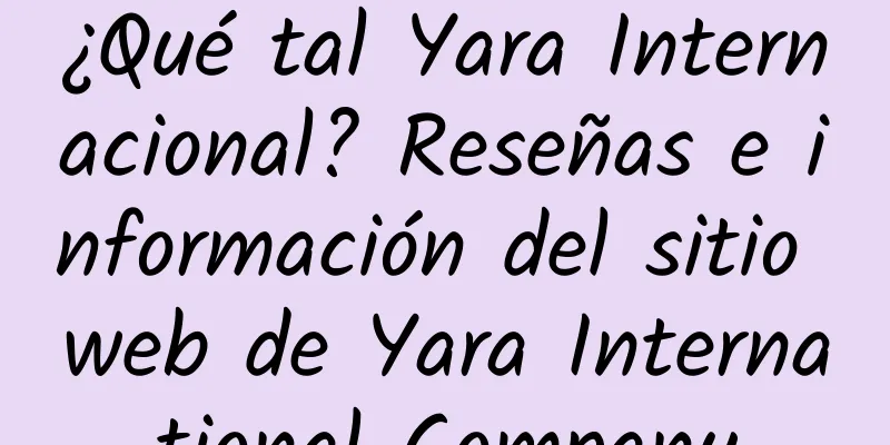 ¿Qué tal Yara Internacional? Reseñas e información del sitio web de Yara International Company