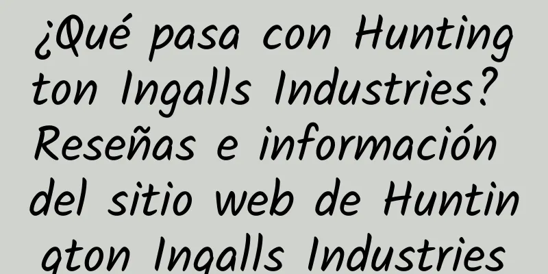 ¿Qué pasa con Huntington Ingalls Industries? Reseñas e información del sitio web de Huntington Ingalls Industries