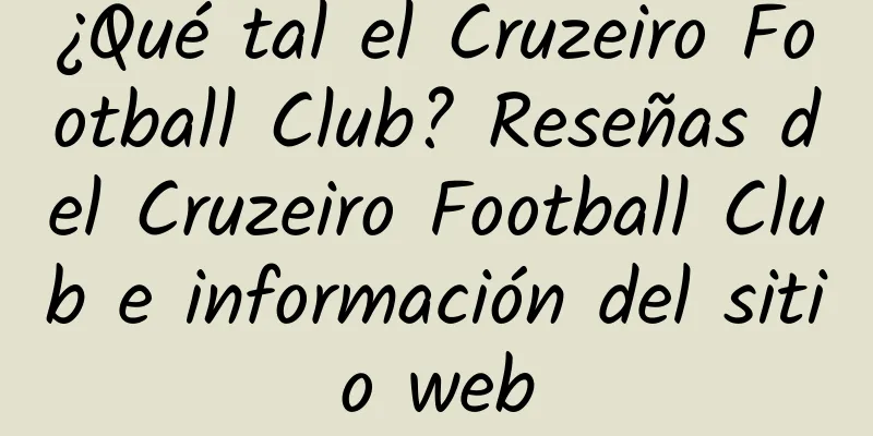 ¿Qué tal el Cruzeiro Football Club? Reseñas del Cruzeiro Football Club e información del sitio web