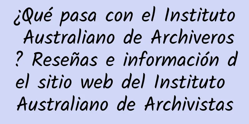 ¿Qué pasa con el Instituto Australiano de Archiveros? Reseñas e información del sitio web del Instituto Australiano de Archivistas