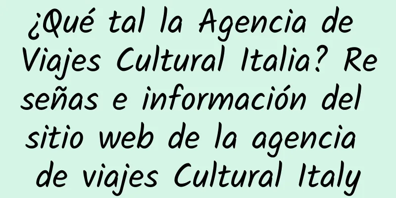 ¿Qué tal la Agencia de Viajes Cultural Italia? Reseñas e información del sitio web de la agencia de viajes Cultural Italy