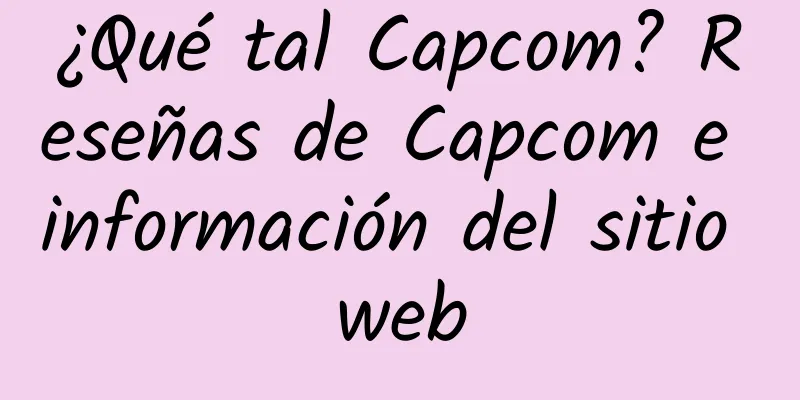¿Qué tal Capcom? Reseñas de Capcom e información del sitio web