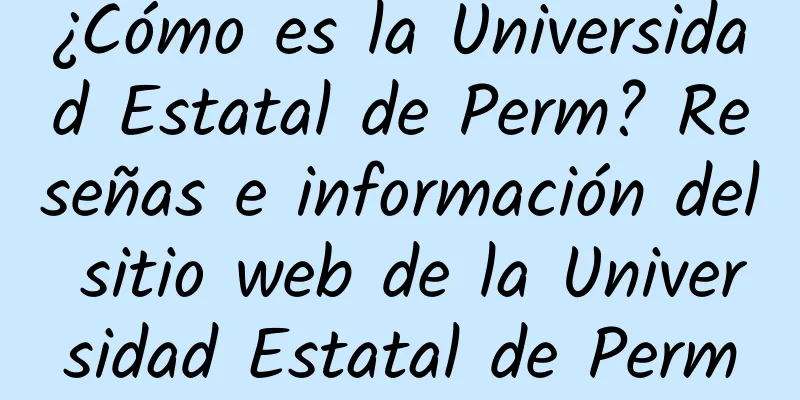 ¿Cómo es la Universidad Estatal de Perm? Reseñas e información del sitio web de la Universidad Estatal de Perm
