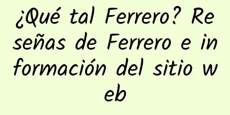 ¿Qué tal Ferrero? Reseñas de Ferrero e información del sitio web