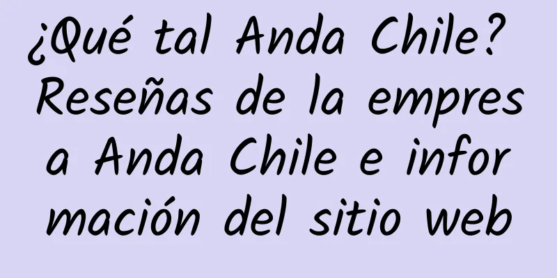 ¿Qué tal Anda Chile? Reseñas de la empresa Anda Chile e información del sitio web