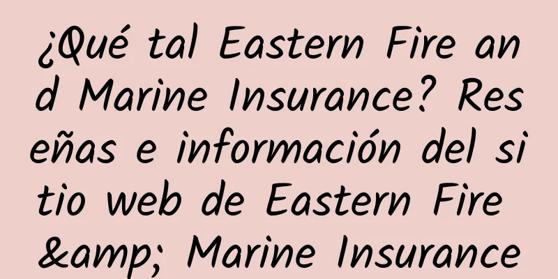 ¿Qué tal Eastern Fire and Marine Insurance? Reseñas e información del sitio web de Eastern Fire & Marine Insurance