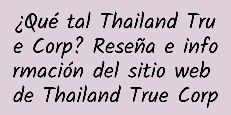 ¿Qué tal Thailand True Corp? Reseña e información del sitio web de Thailand True Corp