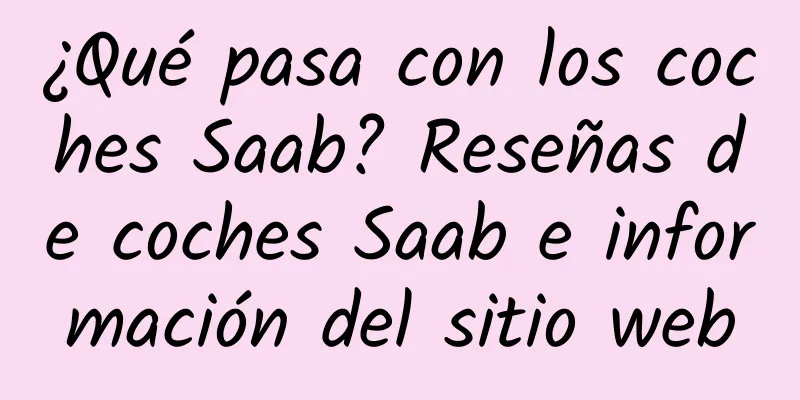 ¿Qué pasa con los coches Saab? Reseñas de coches Saab e información del sitio web