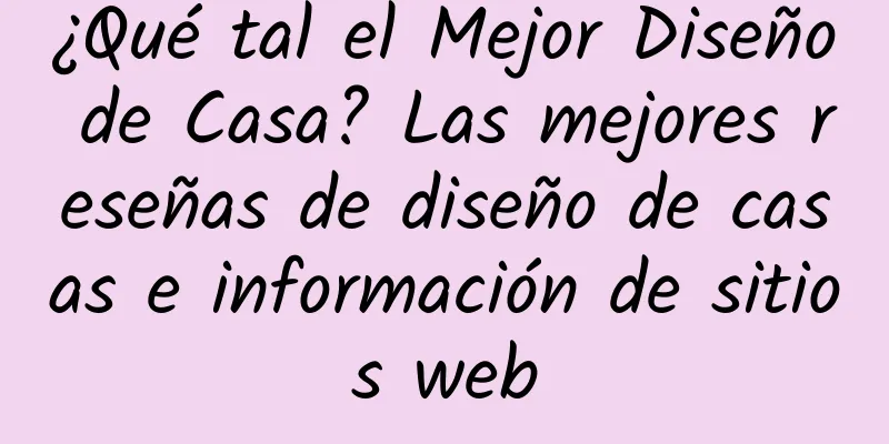 ¿Qué tal el Mejor Diseño de Casa? Las mejores reseñas de diseño de casas e información de sitios web