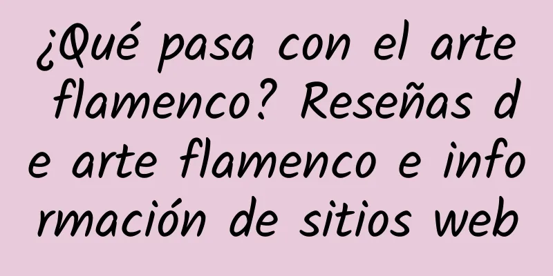 ¿Qué pasa con el arte flamenco? Reseñas de arte flamenco e información de sitios web