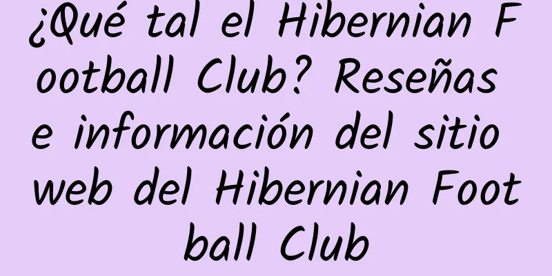 ¿Qué tal el Hibernian Football Club? Reseñas e información del sitio web del Hibernian Football Club