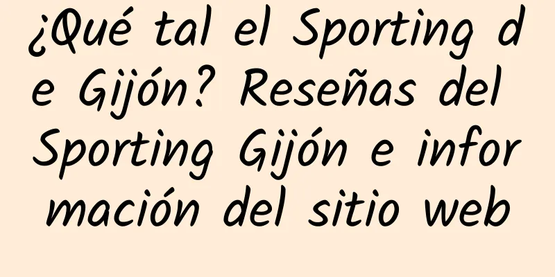¿Qué tal el Sporting de Gijón? Reseñas del Sporting Gijón e información del sitio web