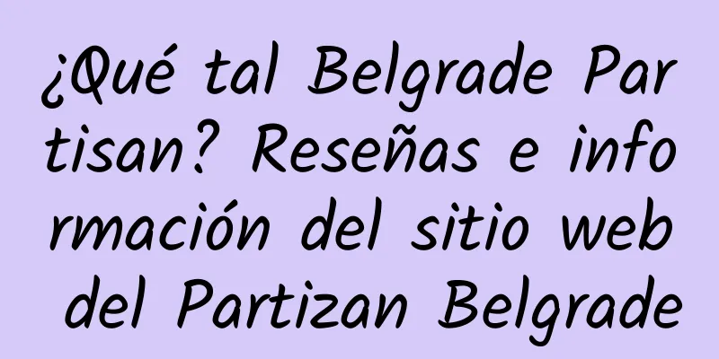¿Qué tal Belgrade Partisan? Reseñas e información del sitio web del Partizan Belgrade