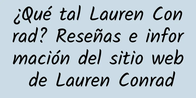 ¿Qué tal Lauren Conrad? Reseñas e información del sitio web de Lauren Conrad