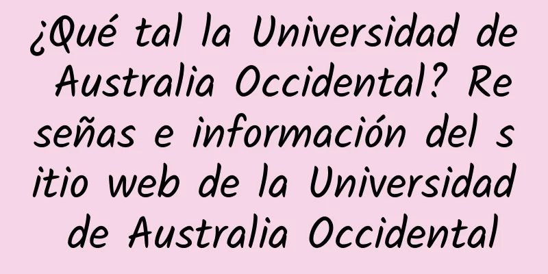 ¿Qué tal la Universidad de Australia Occidental? Reseñas e información del sitio web de la Universidad de Australia Occidental